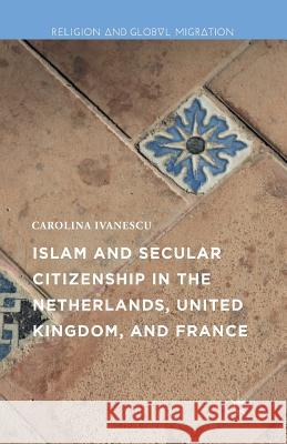 Islam and Secular Citizenship in the Netherlands, United Kingdom, and France Carolina Ivanescu 9781349954124 Palgrave MacMillan - książka