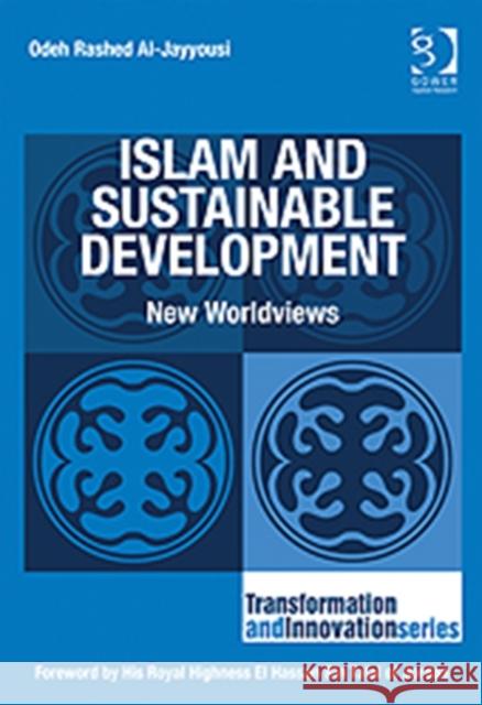 Islam and Sustainable Development: New Worldviews Al-Jayyousi, Odeh Rashed 9781409429012 GOWER PUBLISHING CO LTD - książka