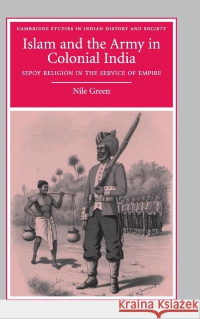 Islam and the Army in Colonial India: Sepoy Religion in the Service of Empire Green, Nile 9780521898454 CAMBRIDGE UNIVERSITY PRESS - książka