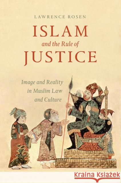 Islam and the Rule of Justice: Image and Reality in Muslim Law and Culture Lawrence Rosen 9780226511573 University of Chicago Press - książka