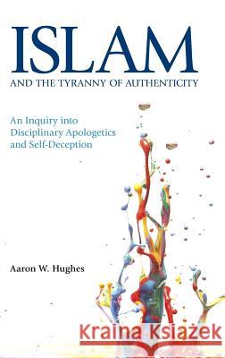 Islam and the Tyranny of Authenticity Hughes, Aaron 9781781792162 Equinox Publishing (Indonesia) - książka