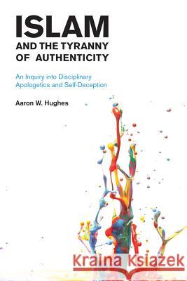 Islam and the Tyranny of Authenticity Hughes, Aaron 9781781792179 Equinox Publishing (Indonesia) - książka