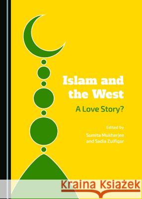 Islam and the West: A Love Story? Sadia Zulfiqar 9781443874458 Cambridge Scholars Publishing (RJ) - książka