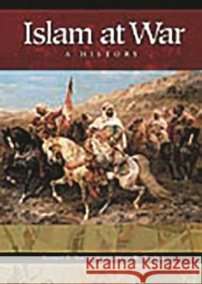 Islam at War: A History Nafziger, George F. 9780313361449 Praeger Publishers - książka