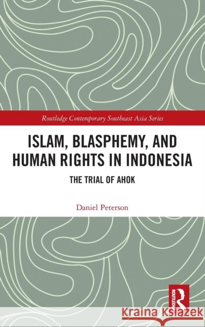 Islam, Blasphemy, and Human Rights in Indonesia: The Trial of Ahok Daniel Peterson   9780367435332 Routledge - książka