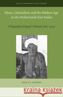 Islam, Colonialism and the Modern Age in the Netherlands East Indies: A Biography of Sayyid ʿUthman (1822 – 1914) Nico J.G. Kaptein 9789004278691 Brill - książka