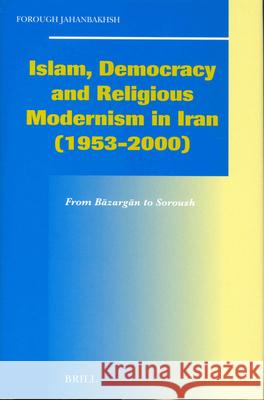 Islam, Democracy and Religious Modernism in Iran (1953-2000): From Bāzargān to Soroush Jahanbakhsh, Forough 9789004119826 Brill Academic Publishers - książka