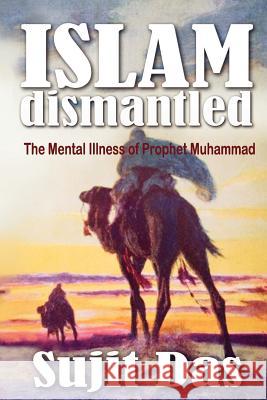 Islam Dismantled: The Mental Illness of Prophet Muhammad Das, Sujit 9781926800066 Felibri - książka