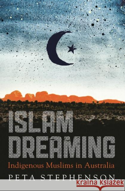 Islam Dreaming: Indigenous Muslims in Australia Stephenson, Peta 9781742232478 University of New South Wales Press - książka
