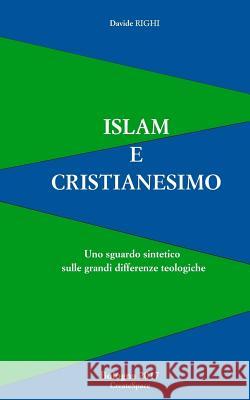 Islam e Cristianesimo: Uno sguardo sintetico sulle grandi differenze teologiche Righi, Davide 9781533660572 Createspace Independent Publishing Platform - książka