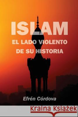 Islam: El lado violento de su historia Cordova, Efren 9781543226447 Createspace Independent Publishing Platform - książka