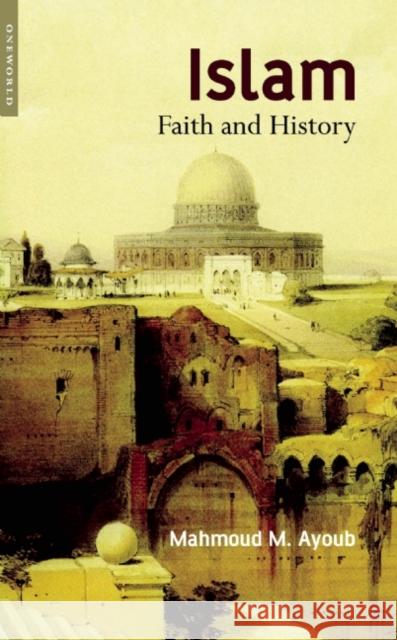 Islam: Faith and History Mahmoud M. Ayoub 9781851683505 Oneworld Publications - książka
