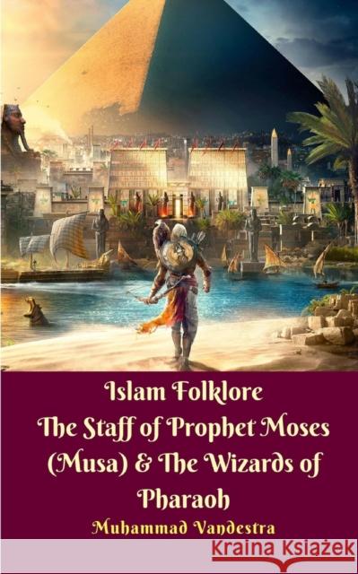 Islam Folklore The Staff of Prophet Moses (Musa) and The Wizards of Pharaoh Vandestra, Muhammad 9781388809461 Blurb - książka