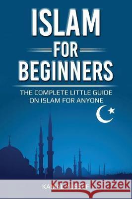 Islam for Beginners: The Complete Little Guide on Islam for Anyone Kamal Yussuf 9781975645052 Createspace Independent Publishing Platform - książka