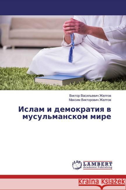Islam i demokratiq w musul'manskom mire Zheltow, Viktor Vasil'ewich; Zheltow, Maxim Viktorowich 9786200274021 LAP Lambert Academic Publishing - książka