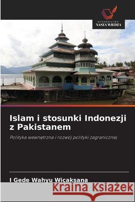 Islam i stosunki Indonezji z Pakistanem Wicaksana, I Gede Wahyu 9786209270017 Wydawnictwo Nasza Wiedza - książka