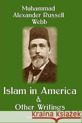 Islam in America and Other Writings Muhammad Alexander Russell Webb 9781463569495 Createspace - książka