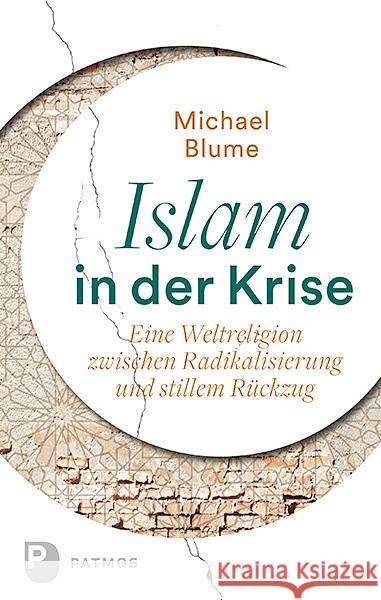 Islam in der Krise : Eine Weltreligion zwischen Radikalisierung und stillem Rückzug Blume, Michael 9783843609562 Patmos Verlag - książka