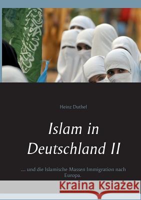 Islam in Deutschland II: ....und die Islamische Massen Immigration nach Europa. Heinz Duthel 9783739240237 Books on Demand - książka