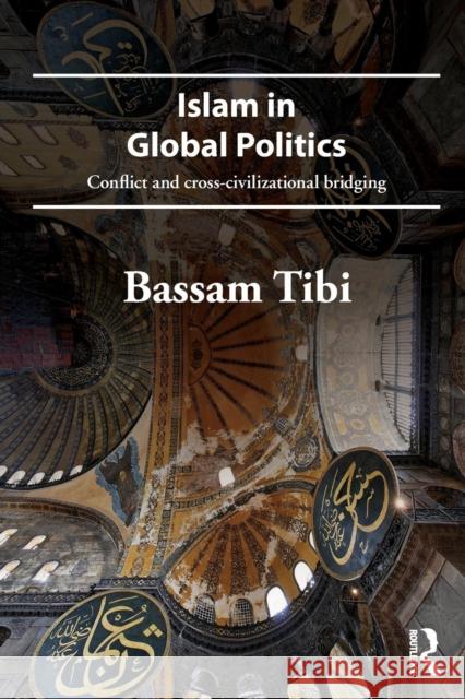 Islam in Global Politics : Conflict and Cross-Civilizational Bridging Bassam Tibi 9780415686259  - książka