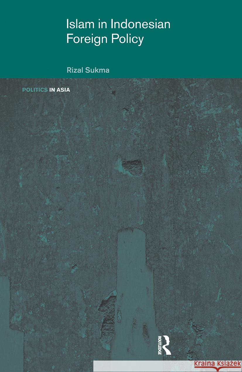 Islam in Indonesian Foreign Policy: Domestic Weakness and the Dilemma of Dual Identity Sukma, Rizal 9780415258333 Taylor & Francis - książka