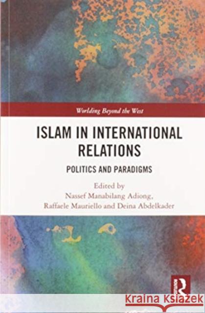 Islam in International Relations: Politics and Paradigms Nassef Manabilang Adiong Raffaele Mauriello Deina Abdelkader 9780367584023 Routledge - książka