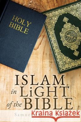 ISLAM IN LiGHT OF THE BIBLE Ph D Samuel Shahid 9781630509002 Xulon Press - książka