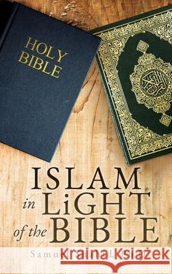 ISLAM IN LiGHT OF THE BIBLE Ph D Samuel Shahid 9781630509026 Xulon Press - książka