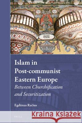 Islam in Post-communist Eastern Europe: Between Churchification and Securitization Egdūnas Račius 9789004425347 Brill - książka