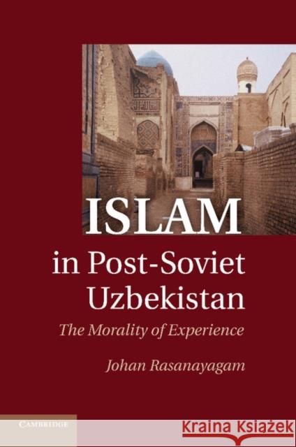 Islam in Post-Soviet Uzbekistan: The Morality of Experience Rasanayagam, Johan 9781107411623 Cambridge University Press - książka