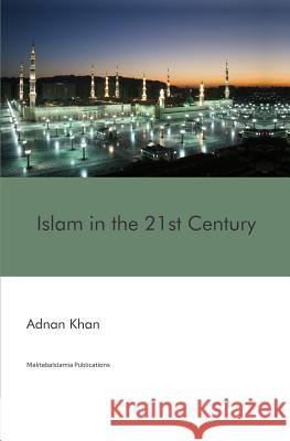 Islam in the 21st Century Adnan Khan Maktaba Islamia 9781540455376 Createspace Independent Publishing Platform - książka