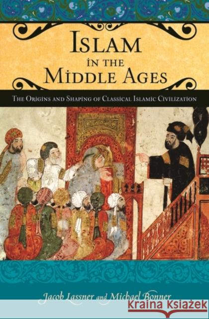 Islam in the Middle Ages: The Origins and Shaping of Classical Islamic Civilization Lassner, Jacob 9780275985691 Praeger Publishers - książka