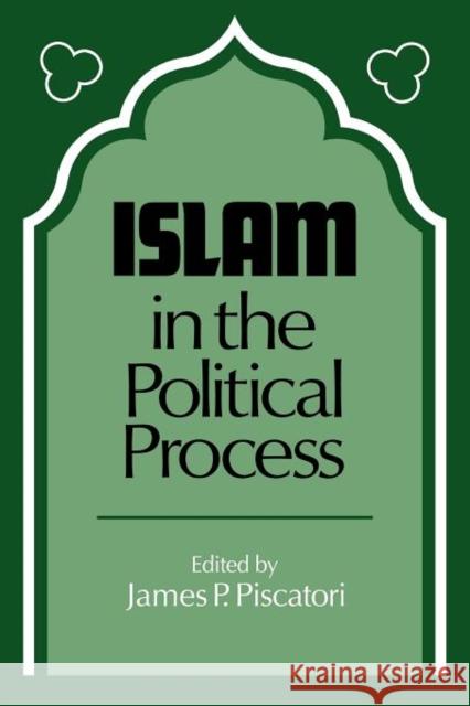 Islam in the Political Process James P. Piscatori 9780521274340 Cambridge University Press - książka