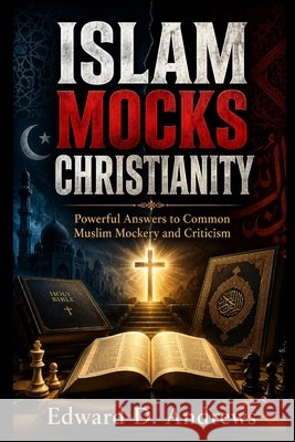Islam Mocks Christianity: Powerful Answers to Common Muslim Mockery and Criticism Andrews, Edward D. 9798199658959 Independently Published - książka