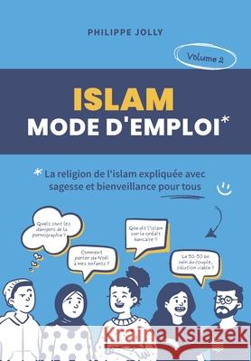 Islam, mode d'emploi: La religion de l'islam expliqu?e avec sagesse et bienveillance - volume 2 Philippe Jolly 9782957701841 Auto Edition - książka