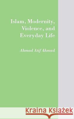 Islam, Modernity, Violence, and Everyday Life Ahmad Atif Ahmad 9780230609846 Palgrave MacMillan - książka