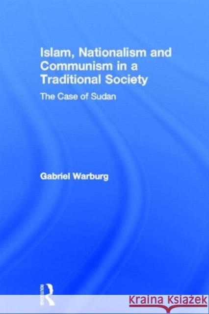 Islam, Nationalism and Communism in a Traditional Society: The Case of Sudan Warburg, Gabriel 9780714630809 Frank Cass Publishers - książka