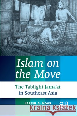 Islam on the Move: The Tablighi Jama'at in Southeast Asia Noor, Farish A. 9789089644398 Amsterdam University Press - książka
