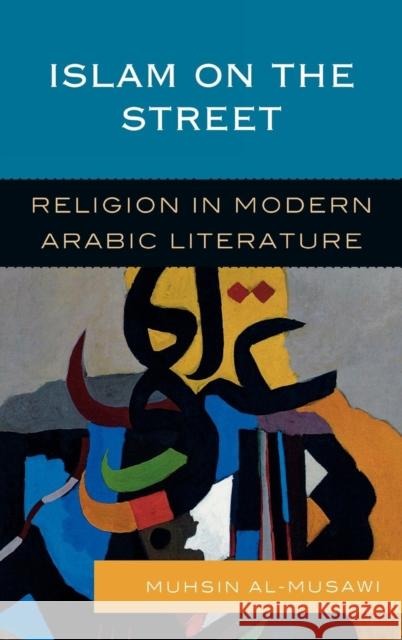 Islam on the Street: Religion in Modern Arabic Literature Al-Musawi, Muhsin 9780742562066 Rowman & Littlefield Publishers - książka