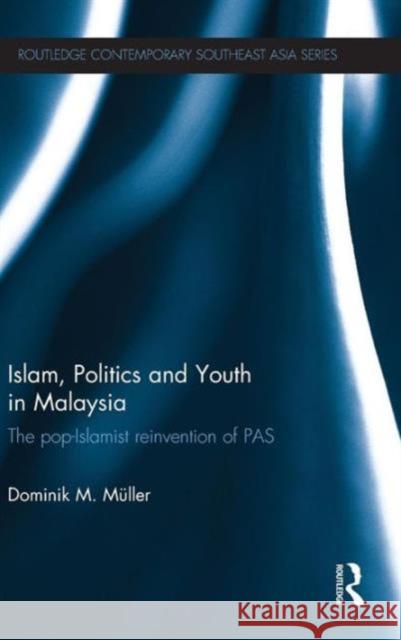 Islam, Politics and Youth in Malaysia: The Pop-Islamist Reinvention of PAS Mueller, Dominik M. 9780415844758 Routledge - książka