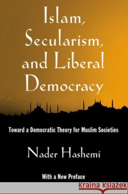 Islam, Secularism, and Liberal Democracy: Toward a Democratic Theory for Muslim Societies Hashemi, Nader 9780199929078 Oxford University Press, USA - książka