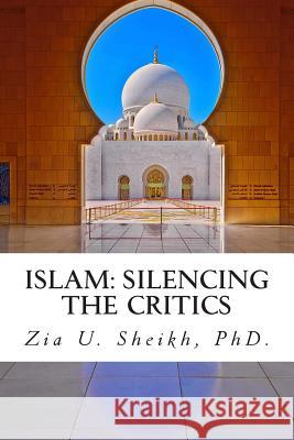 Islam: Silencing the Critics (Second Edition): Second Edition MR Zia U. Sheik 9781479222803 Createspace - książka