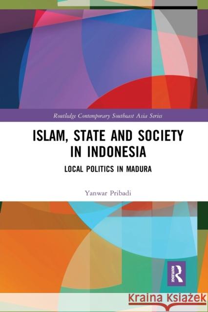 Islam, State and Society in Indonesia: Local Politics in Madura Yanwar Pribadi 9780367589745 Routledge - książka