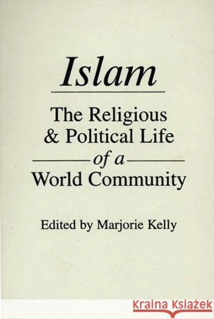 Islam: The Religious and Political Life of a World Community Kelly, Marjorie 9780275912048 Praeger Publishers - książka