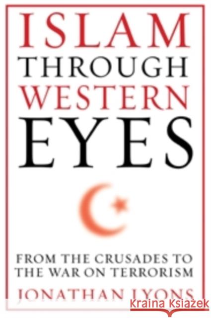 Islam Through Western Eyes: From the Crusades to the War on Terrorism Lyons, Jonathan 9780231158954  - książka
