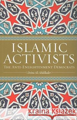 Islamic Activists: The Anti-Enlightenment Democrats Abdelkader, Deina Ali 9780745322162  - książka