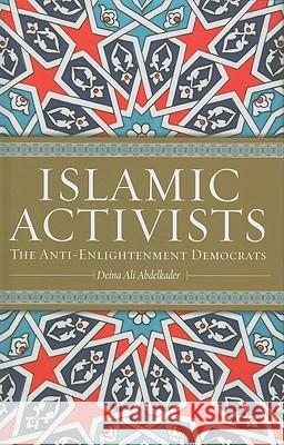 Islamic Activists: The Anti-Enlightenment Democrats Deina Ali Abdelkader 9780745322179 Pluto Press (UK) - książka