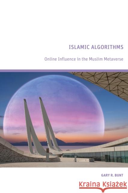 Islamic Algorithms: Online Influence in the Muslim Metaverse Gary R. (University of Wales Trinity Saint David) Bunt 9781350418301 Bloomsbury Academic - książka