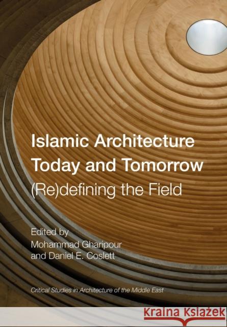 Islamic Architecture Today and Tomorrow: (Re)Defining the Field Mohammad Gharipour Daniel E. Coslett 9781789386042 Intellect (UK) - książka