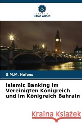 Islamic Banking im Vereinigten K?nigreich und im K?nigreich Bahrain S. M. M. Nafees 9786205716120 Verlag Unser Wissen - książka